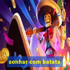 sonhar com batata